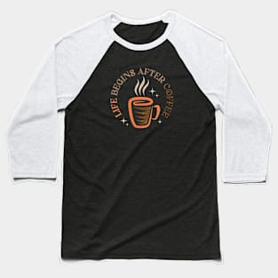 Life begins after coffee. Baseball T-Shirt